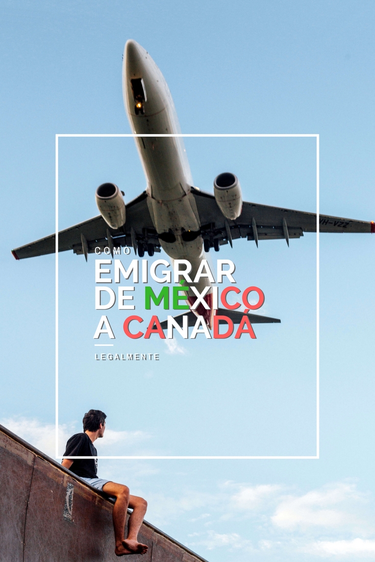 Como emigrar desde México a Canadá legalmente. No pidas refugio, la solución esta aqui.